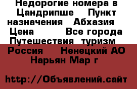 Недорогие номера в Цандрипше  › Пункт назначения ­ Абхазия  › Цена ­ 300 - Все города Путешествия, туризм » Россия   . Ненецкий АО,Нарьян-Мар г.